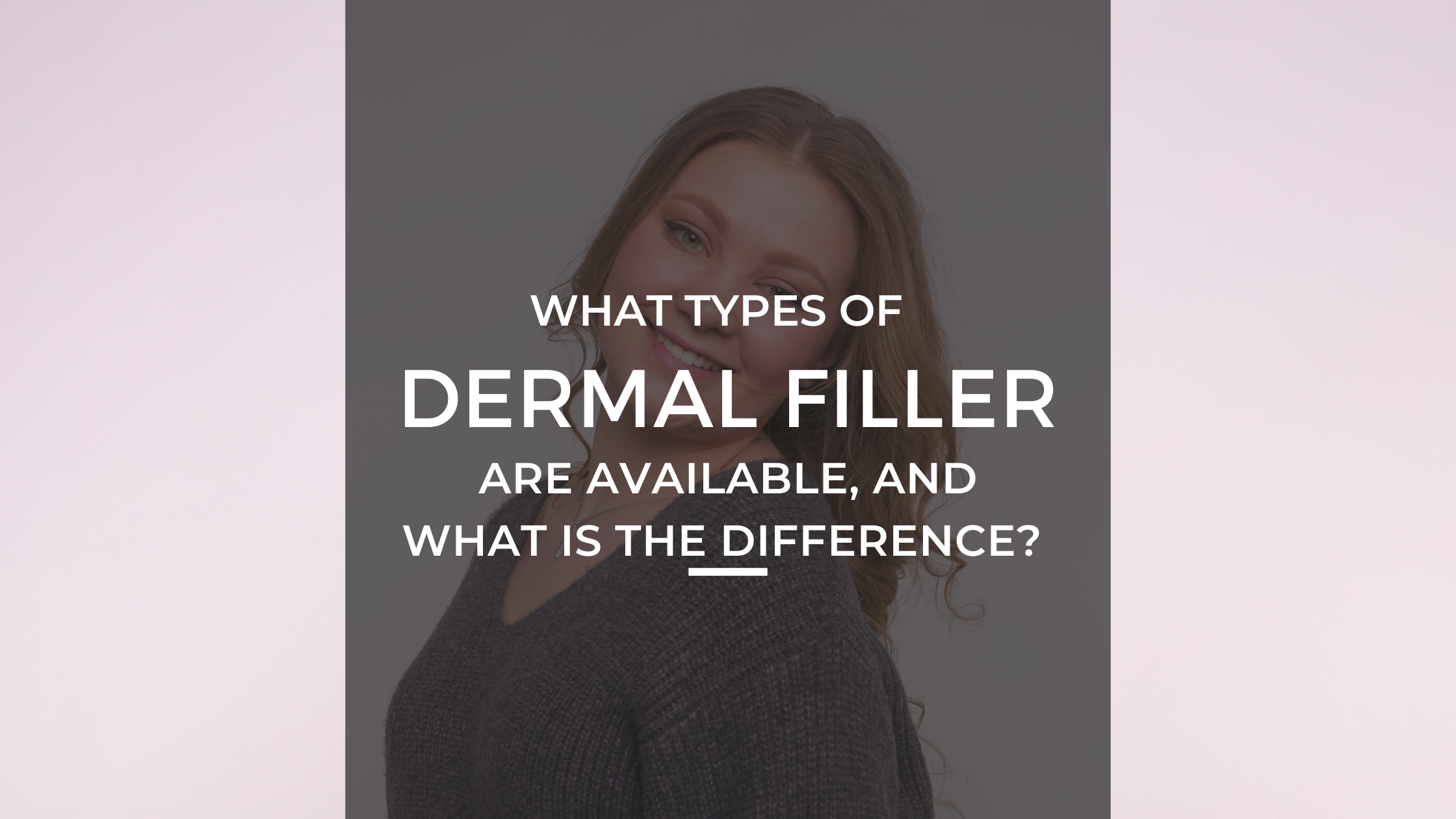 what type of dermal fillers are available and what is the difference
